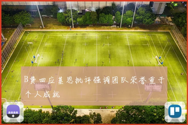 B费回应基恩批评强调团队荣誉重于个人成就
